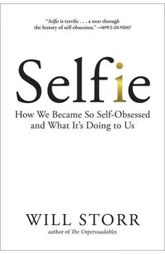 Selfie: How We Became So Self-Obsessed and What It's Doing to Us - Will Storr