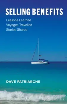 Selling Benefits: Lessons Learned, Voyages Travelled, Stories Shared, Paperback/Dave Patriarche