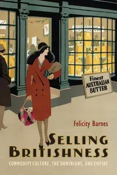 Selling Britishness. Commodity Culture, the Dominions, and Empire, Paperback/Felicity Barnes