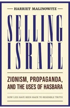 Selling Israel: Zionism, Propaganda, and the Uses of Hasbara - Harriet Malinowitz
