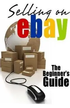Selling On eBay: The Beginner's Guide For How To Sell On eBay - Brian Patrick