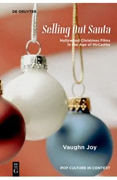 Selling Out Santa: Hollywood Christmas Films in the Age of McCarthy - Vaughn Joy