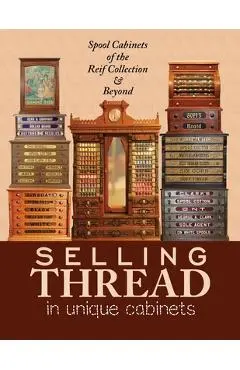 Selling Thread in Unique Cabinets: Spool cabinets of the Reif Collection - Steve Reif