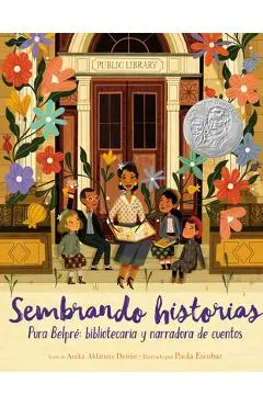 Sembrando Historias: Pura Belpr� Bibliotecaria y Narradora de Cuentos = Planting Stories - Anika Aldamuy Denise