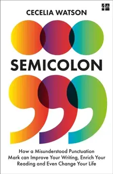 Semicolon. How a Misunderstood Punctuation Mark Can Improve Your Writing, Enrich Your Reading and Even Change Your Life, Paperback/Cecelia Watson