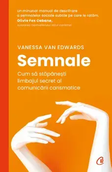 Semnale. Cum sa stapanesti limbajul secret al comunicarii carismatice/Vanessa van Edwards