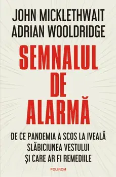 Semnalul de alarma. De ce pandemia a scos la iveala slabiciunea Vestului si care ar fi remediile/John Micklewait, Adrian Wooldridge