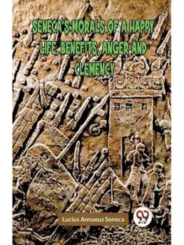 SENECA'S MORALS OF A HAPPY LIFE, BENEFITS, ANGER AND CLEMENCY, Paperback/***