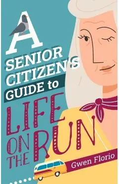 Senior Citizen's Guide to Life on the Run - Gwen Florio