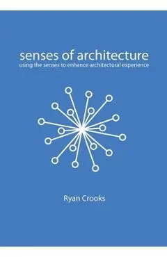 Senses of Architecture: Using the Senses to Enhance Architectural Experience - Ryan Crooks