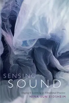 Sensing Sound. Singing and Listening as Vibrational Practice, Paperback/Nina Sun Eidsheim