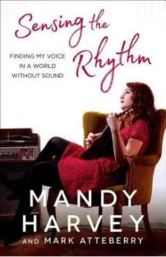 Sensing the Rhythm: Finding My Voice in a World Without Sound - Mandy Harvey