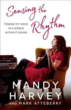 Sensing the Rhythm: Finding My Voice in a World Without Sound, Paperback/Mandy Harvey