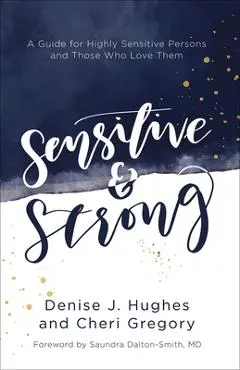Sensitive and Strong: A Guide for Highly Sensitive Persons and Those Who Love Them - Denise J. Hughes