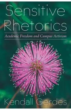Sensitive Rhetorics: Academic Freedom and Campus Activism - Kendall Gerdes