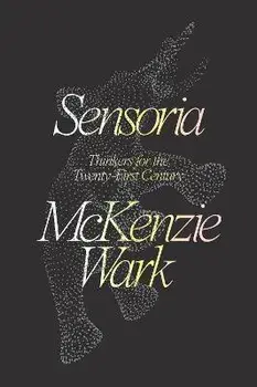 Sensoria. Thinkers for the Twentieth-first Century, Hardback/McKenzie Wark