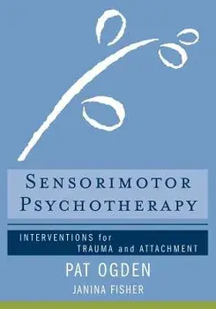 Sensorimotor Psychotherapy: Interventions for Trauma and Attachment, Hardcover/Pat Ogden