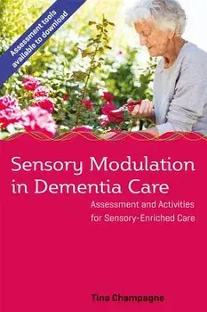 Sensory Modulation in Dementia Care: Assessment and Activities for Sensory-Enriched Care, Paperback/Tina Champagne