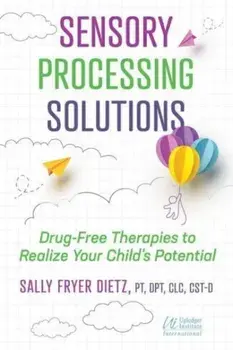 Sensory Processing Solutions. Drug-Free Therapies to Realize Your Child's Potential, 3rd Edition, Revised and Updated Edition of When K, Paperback/Sally Fryer Dietz