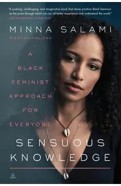 Sensuous Knowledge: A Black Feminist Approach for Everyone - Minna Salami