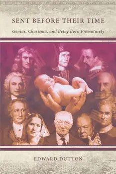 Sent Before Their Time: Genius, Charisma, and Being Born Prematurely, Paperback/Edward Dutton