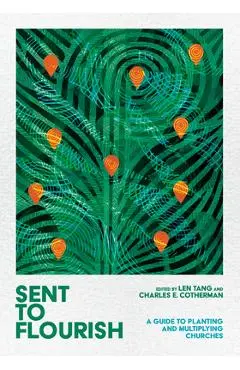 Sent to Flourish: A Guide to Planting and Multiplying Churches - Len Tang