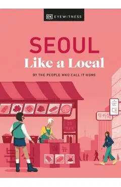 Seoul Like a Local: By the People Who Call It Home - Allison Needels