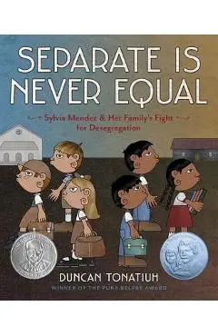 Separate Is Never Equal: Sylvia Mendez and Her Family's Fight for Desegregation - Duncan Tonatiuh
