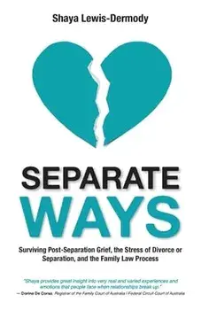 Separate Ways: Surviving Post-Separation Grief, the Stress of Divorce or Separation, and the Family Law Process/Shaya Lewis-Dermody