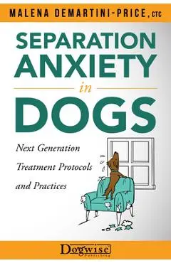 Separation Anxiety in Dogs - Next Generation Treatment Protocols and Practices - Malena Demartini-price