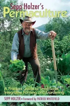 Sepp Holzer's Permaculture: A Practical Guide to Small-Scale, Integrative Farming and Gardening, Paperback/Sepp Holzer