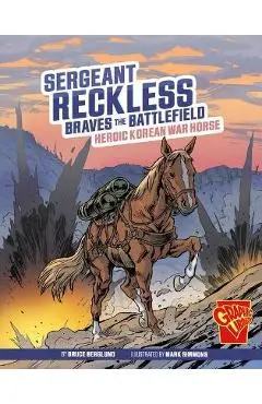 Sergeant Reckless Braves the Battlefield: Heroic Korean War Horse - Bruce Berglund