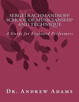 Sergei Rachmaninoff School of Musicianship and Technique: A Guide for Keyboard Performers, Paperback/Dr Andrew Adams