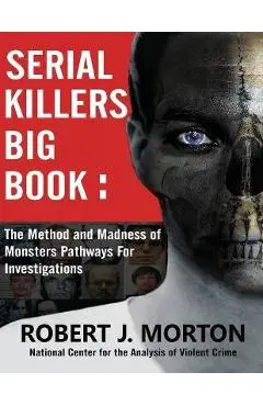 Serial Killers Big Book: The Method and Madness of Monsters Pathways For Investigations - Robert J. Morton