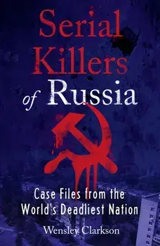 Serial Killers of Russia. Case Files from the World's Deadliest Nation, Paperback/Wensley Clarkson