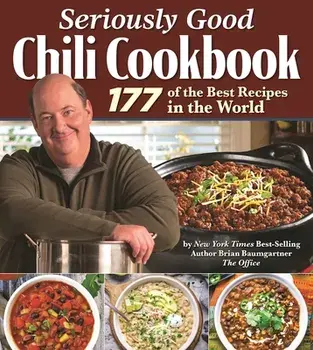 Seriously Good Chili Cookbook. 177 of the Best Recipes in the World, Hardback/Brian Baumgartner