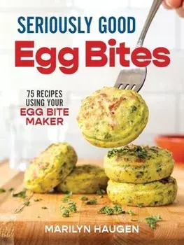 Seriously Good Egg Bites. 75 Recipes Using Your Egg Bite Maker, Paperback/Marilyn Haugen