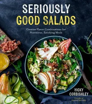Seriously Good Salads: Creative Flavor Combinations for Nutritious, Satisfying Meals, Paperback/Nicky Corbishley