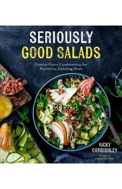 Seriously Good Salads: Creative Flavor Combinations for Nutritious, Satisfying Meals - Nicky Corbishley