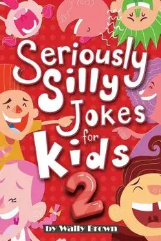 Seriously Silly Jokes for Kids: Joke Book for Boys and Girls Ages 7-12 (Volume 2), Paperback/Wally Brown