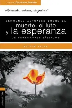 Sermones Actuales Sobre La Muerte, El Luto Y La Esperanza de Personajes Bíblicos, Paperback/Kittim Silva-Bermudez
