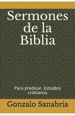 Sermones de la Biblia: para predicar. Estudios cristianos = - Gonzalo Sanabria