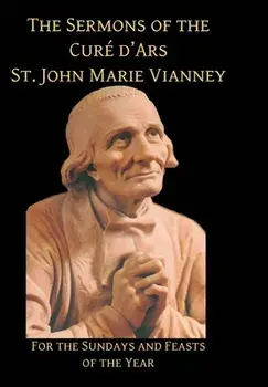 Sermons of the Cure d'Ares: For the Sundays and Feasts of the Year: For, Hardcover/St John Vianney