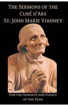 Sermons of the Cure d'Ares: For the Sundays and Feasts of the Year: For - St John Vianney