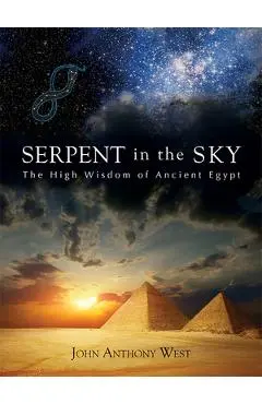 Serpent in the Sky: The High Wisdom of Ancient Egypt - John Anthony West