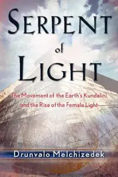 Serpent of Light: Beyond 2012 the Movement of the Earth's Kundalini and the Rise of the Female Light, 1949 to 2013, Paperback/Drunvalo Melchizedek