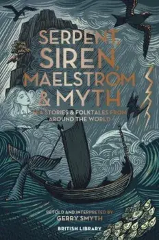 Serpent, Siren, Maelstrom & Myth. Sea Stories and Folktales from Around the World, Hardback/Gerry Smyth