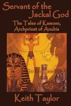 Servant of the Jackal God: The Tales of Kamose, Archpriest of Anubis, Paperback/Keith Taylor