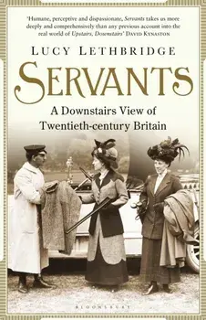 Servants. A Downstairs View of Twentieth-century Britain, Paperback/Lucy Lethbridge