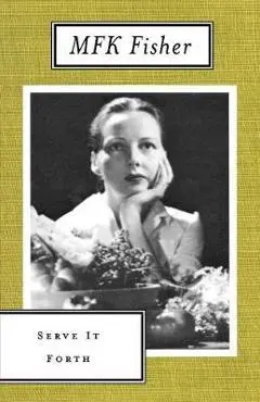 Serve It Forth - M. F. K. Fisher